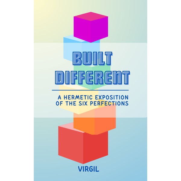 Built Different: A Hermetic Exposition of the Six Perfections  by Virgil