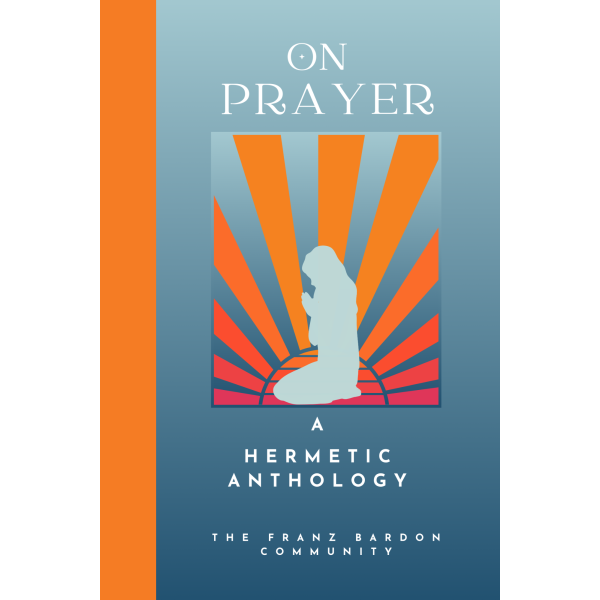 On Prayer: A  Hermetic Anthology by The Franz Bardon Community