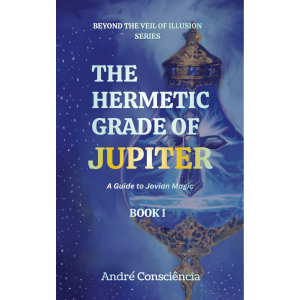 The Hermetic Grade of Jupiter: Book I (Beyond The Veil of Illusion Series) by Andre Consciencia - E-book