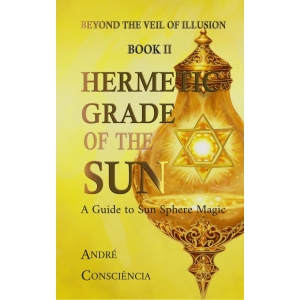 The Hermetic Grade of The Sun II (Beyond The Veil of Illusion Series) by Andre Consciencia - Hardback