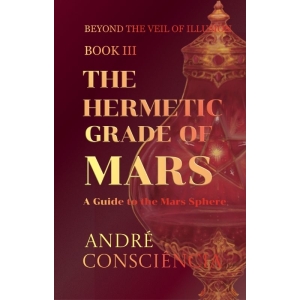 The Hermetic Grade of Mars: Book III(Beyond The Veil of Illusion Series) by Andre Consciencia - E-book